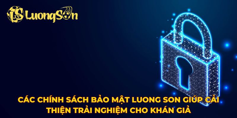 Các chính sách bảo mật Luong Son giúp cải thiện trải nghiệm
