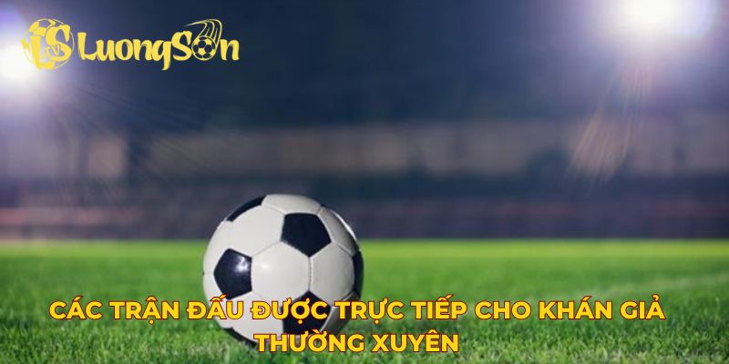 Các trận đấu được trực tiếp cho khán giả thường xuyên