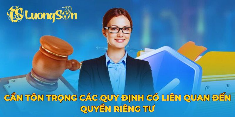 Cần tôn trọng các quy định có liên quan đến quyền riêng tư