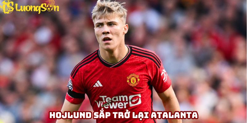Hojlund đứng trước viễn cảnh trở lại Atalanta