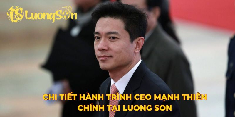 Chi tiết hành trình CEO Mạnh Thiên Chính tại Luong Son