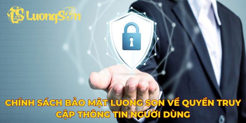 Chính sách bảo mật Luong Son về quyền truy cập thông tin người dùng
