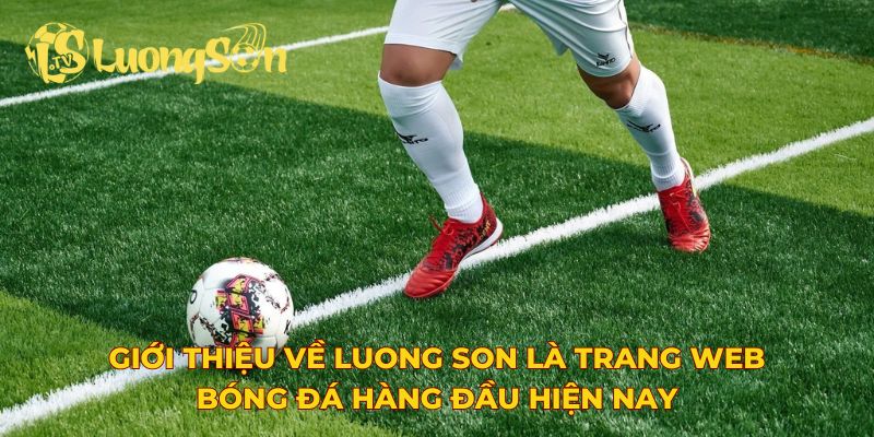 Giới thiệu về Luong Son là trang web xem bóng đá hàng đầu hiện nay