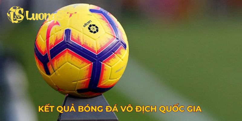 Kết quả bóng đá vô địch quốc gia 