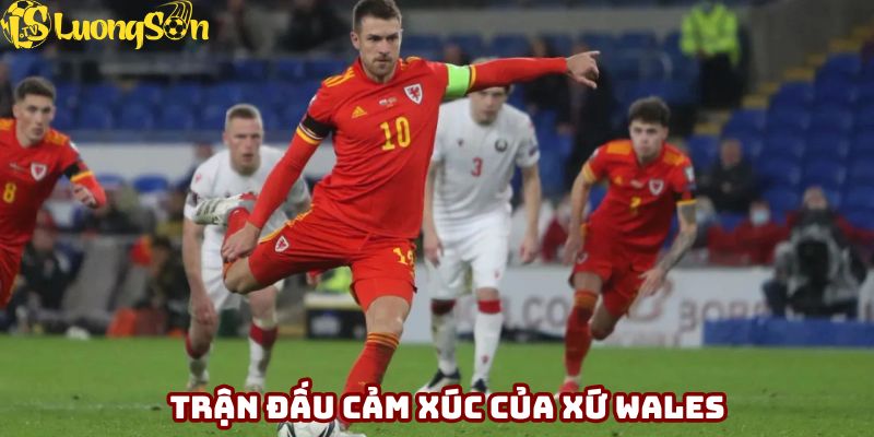 Trận đấu cảm xúc của Xứ Wales