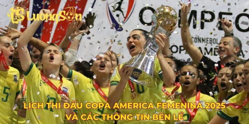 Lịch thi đấu Copa America Femenina 2025 và các thông tin bên lề
