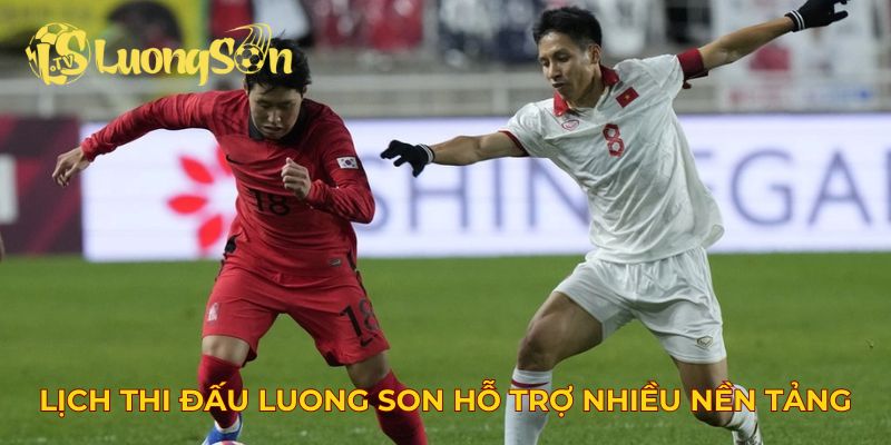 Lịch thi đấu Luong Son hỗ trợ nhiều nền tảng