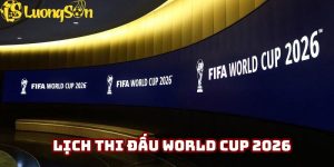 Lịch thi đấu World Cup 2026