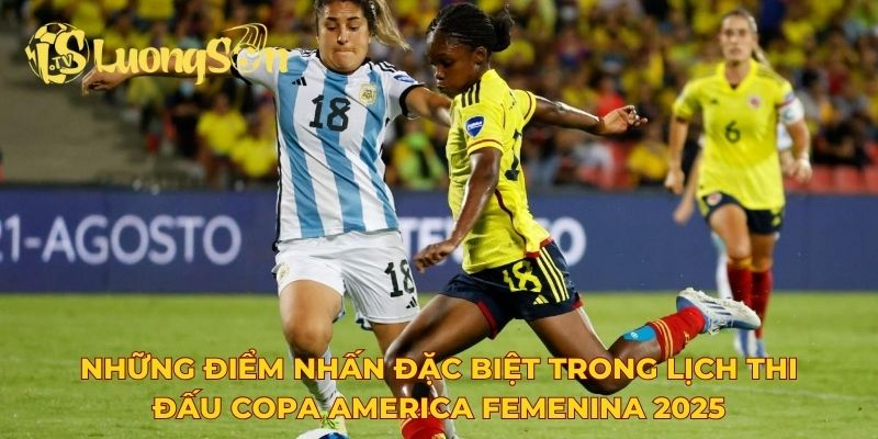 Những điểm nhấn đặc biệt trong lịch thi đấu Copa America Femenina 2025