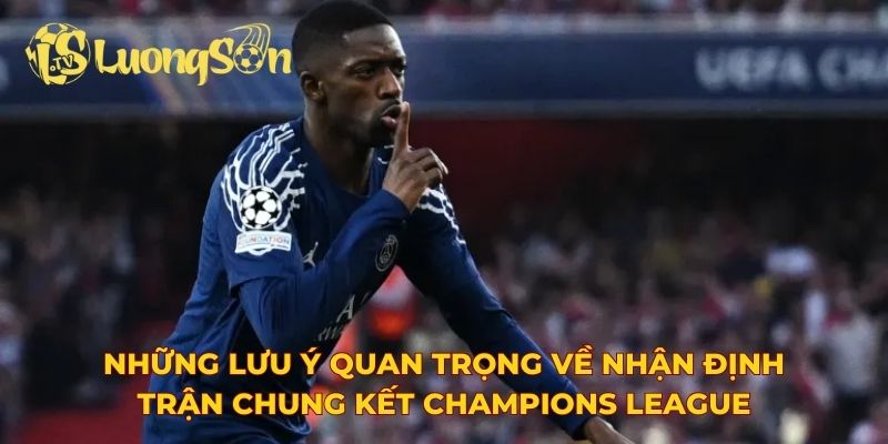Những lưu ý quan trọng về nhận định trận chung kết Champions League