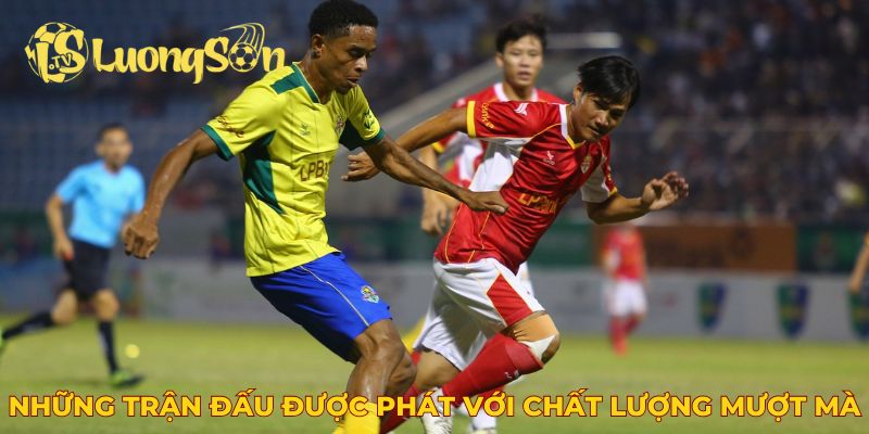 Những trận đấu được phát sóng tại Luong Son luôn có chất lượng mượt mà