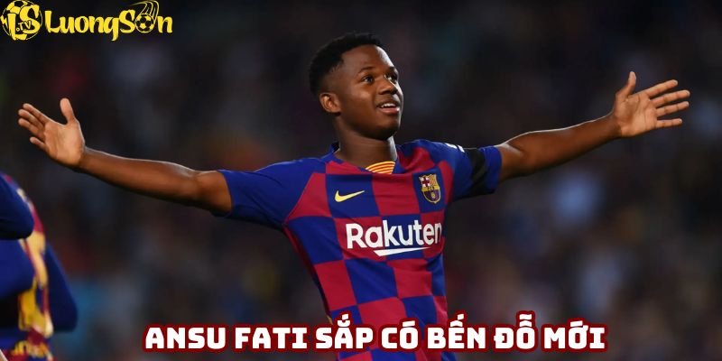 Tin đồn chuyển nhượng Barca - Ansu Fati sắp có bến đỗ mới