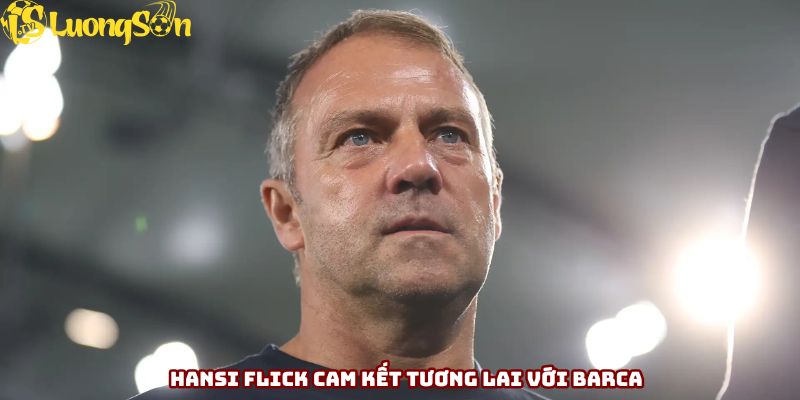 Hansi Flick cam kết tương lai với Barca