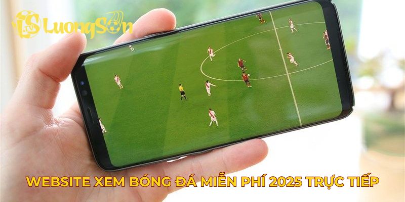 Website xem bóng đá miễn phí 2025 cập nhật trực tiếp